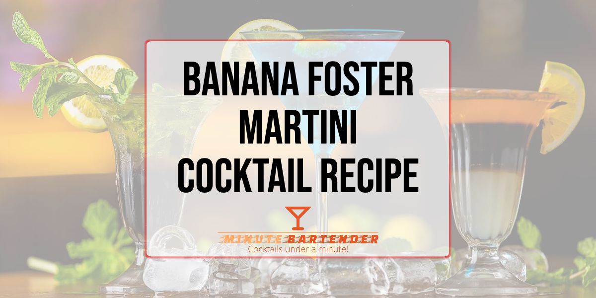 Banana Foster Martini Cocktail Recipe MINUTE BARTENDER